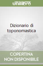 Dizionario di toponomastica libro