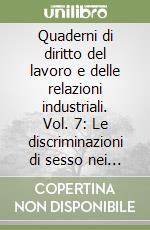 Quaderni di diritto del lavoro e delle relazioni industriali. Vol. 7: Le discriminazioni di sesso nei rapporti di lavoro libro