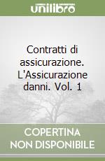 Contratti di assicurazione. L'Assicurazione danni. Vol. 1 libro