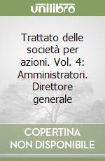 Trattato delle società per azioni. Vol. 4: Amministratori. Direttore generale libro