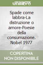 Spade come labbra-La distruzione o amore-Poesie della consumazione. Nobel 1977 libro