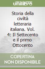 Storia della civiltà letteraria italiana. Vol. 4: Il Settecento e il primo Ottocento libro