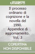 Il processo ordinario di cognizione e la novella del 1990. Appendice di aggiornamento. Vol. 3 libro