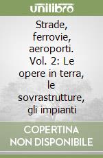 Strade, ferrovie, aeroporti. Vol. 2: Le opere in terra, le sovrastrutture, gli impianti libro