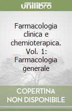 Farmacologia clinica e chemioterapica. Vol. 1: Farmacologia generale