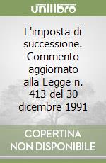 L'imposta di successione. Commento aggiornato alla Legge n. 413 del 30 dicembre 1991