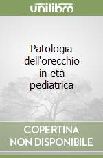 Patologia dell'orecchio in età pediatrica