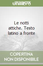 Le notti attiche. Testo latino a fronte libro