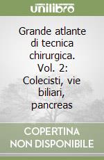 Grande atlante di tecnica chirurgica. Vol. 2: Colecisti, vie biliari, pancreas