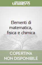 Elementi di matematica, fisica e chimica libro