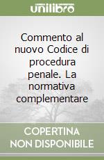 Commento al nuovo Codice di procedura penale. La normativa complementare libro
