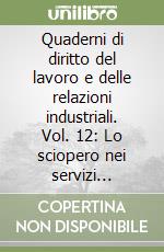 Quaderni di diritto del lavoro e delle relazioni industriali. Vol. 12: Lo sciopero nei servizi pubblici essenziali libro