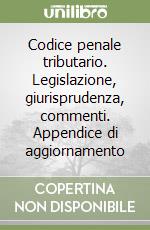 Codice penale tributario. Legislazione, giurisprudenza, commenti. Appendice di aggiornamento