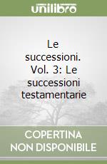 Le successioni. Vol. 3: Le successioni testamentarie