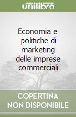 Economia e politiche di marketing delle imprese commerciali libro