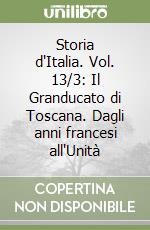 Storia d'Italia. Vol. 13/3: Il Granducato di Toscana. Dagli anni francesi all'Unità libro