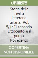 Storia della civiltà letteraria italiana. Vol. 5/1: Il secondo Ottocento e il primo Novecento libro