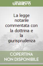 La legge notarile commentata con la dottrina e la giurisprudenza