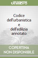 Codice dell'urbanistica e dell'edilizia annotato