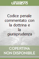 Codice penale commentato con la dottrina e la giurisprudenza