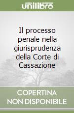 Il processo penale nella giurisprudenza della Corte di Cassazione libro