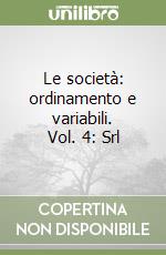 Le società: ordinamento e variabili. Vol. 4: Srl libro