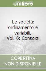 Le società: ordinamento e variabili. Vol. 6: Consorzi libro