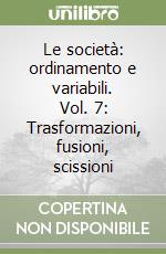 Le società: ordinamento e variabili. Vol. 7: Trasformazioni, fusioni, scissioni