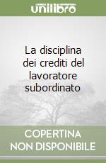 La disciplina dei crediti del lavoratore subordinato libro