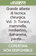 Grande atlante di tecnica chirurgica. Vol. 3: Torace, mammella, mediastino, diaframma, parete toracica, polmone, tracheotomia, tracheotomia intercricotiroidea libro