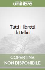 Tutti i libretti di Bellini