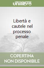 Libertà e cautele nel processo penale libro