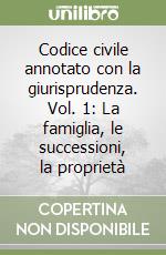 Codice civile annotato con la giurisprudenza. Vol. 1: La famiglia, le successioni, la proprietà