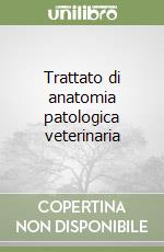 Trattato di anatomia patologica veterinaria