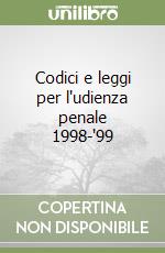 Codici e leggi per l'udienza penale 1998-'99