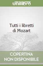 Tutti i libretti di Mozart libro