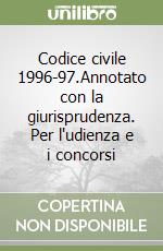 Codice civile 1996-97.Annotato con la giurisprudenza. Per l'udienza e i concorsi libro