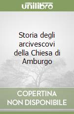 Storia degli arcivescovi della Chiesa di Amburgo libro