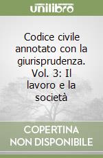 Codice civile annotato con la giurisprudenza. Vol. 3: Il lavoro e la società libro