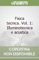 Fisica tecnica. Vol. 1: Illuminotecnica e acustica libro