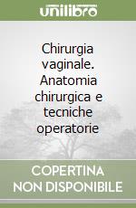 Chirurgia vaginale. Anatomia chirurgica e tecniche operatorie