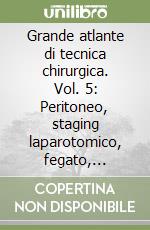 Grande atlante di tecnica chirurgica. Vol. 5: Peritoneo, staging laparotomico, fegato, ipertensione portale, milza libro