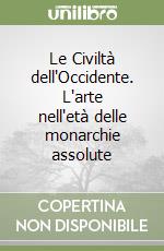 Le Civiltà dell'Occidente. L'arte nell'età delle monarchie assolute