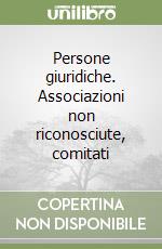 Persone giuridiche. Associazioni non riconosciute, comitati