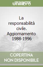 La responsabilità civile. Aggiornamento 1988-1996