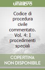 Codice di procedura civile commentato. Vol. 4: I procedimenti speciali