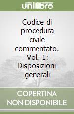Codice di procedura civile commentato. Vol. 1: Disposizioni generali
