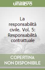 La responsabilità civile. Vol. 5: Responsabilità contrattuale libro