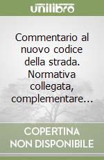 Commentario al nuovo codice della strada. Normativa collegata, complementare... libro