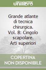 Grande atlante di tecnica chirurgica. Vol. 8: Cingolo scapolare. Arti superiori libro